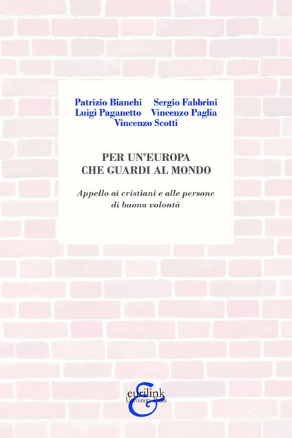 Per un'Europa che guardi al mondo. Appello ai cristiani e alle persone di buona volontà - Patrizio Bianchi,Sergio Fabbrini,Luigi Paganetto - copertina