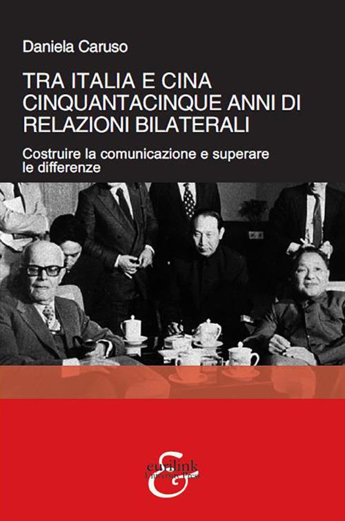 Tra Italia e Cina. Cinquantacinque anni di relazioni bilaterali. Costruire la comunicazione e superare le differenze - Daniela Caruso - copertina