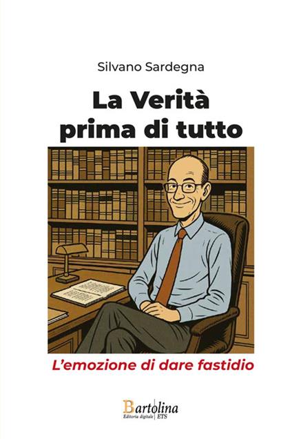 La verità prima di tutto. L'emozione di dare fastidio - Silvano Sardegna - copertina
