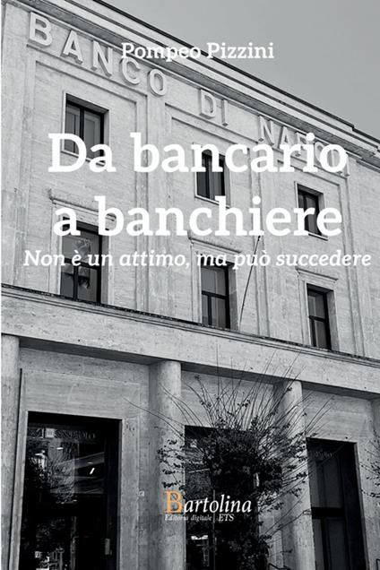 Da bancario a banchiere. Non è un attimo, ma può succedere - Pompeo Pizzini - copertina