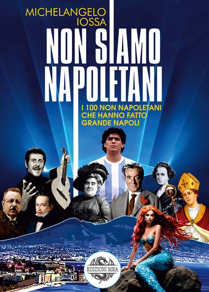 Non siamo napoletani. I 100 non napoletani che hanno fatto grande Napoli - Michelangelo Iossa - copertina