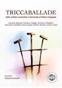 Triccaballade. Sette scrittori raccontano il Carnevale di Palma Campania