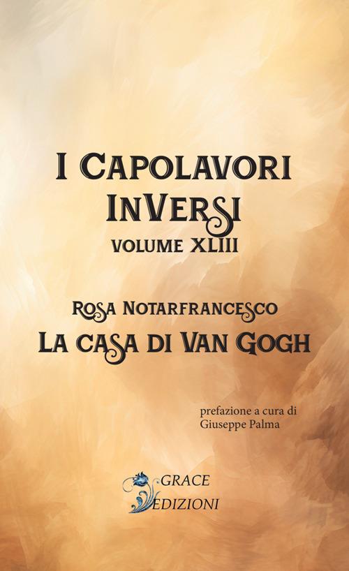 La casa di Van Gogh. I Capolavori InVersi. Vol. 43 - Rosa Notarfrancesco - copertina