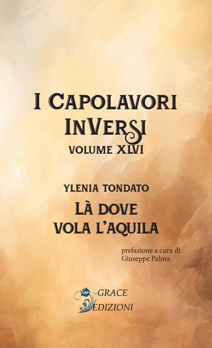 Là dove vola l'aquila. I Capolavori InVersi. Vol. 46 - Ylenia Tondato - copertina