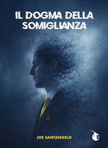 Il dogma della somiglianza. Manuale di annientamento dell'identità