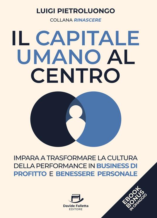 Il capitale umano al centro. Impara a trasformare la cultura della performance in business di profitto e benessere personale - Luigi Pietroluongo - copertina