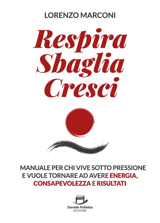 Respira sbaglia cresci. Il manuale per chi vive sotto pressione e vuole tornare ad avere energia, consapevolezza e risultati - Lorenzo Marconi - copertina