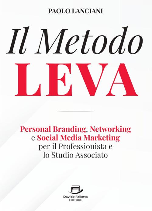Il Metodo LEVA. Personal Branding, Networking e Social Media Marketing per professionista e studio associato - Paolo Lanciani - ebook