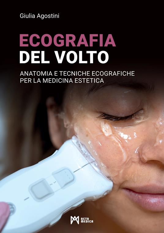 Ecografia del volto. Anatomia e tecniche ecografiche per la medicina estetica - Giulia Agostini - copertina