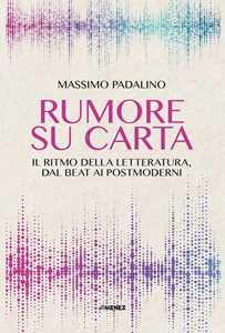 Libro Rumore su carta. Il ritmo della letteratura dal beat ai postmoderni Massimo Padalino