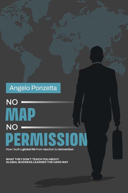 No map, no permission. How I built a global life from rejection to reinvention - Angelo Ponzetta - copertina