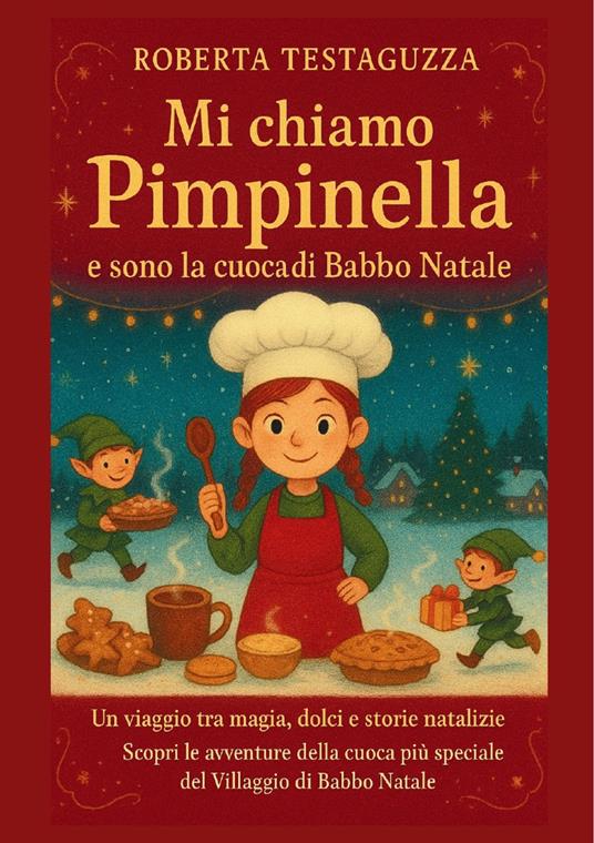 Mi chiamo Pimpinella e sono la cuoca di Babbo Natale. Un viaggio tra magia, dolci e storie natalizie - Roberta Testaguzza - copertina