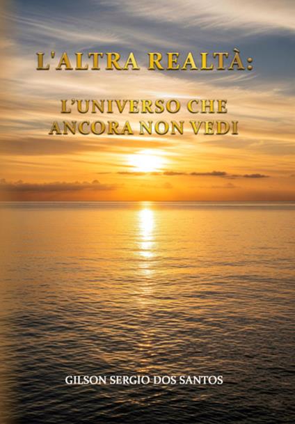 L' altra realtà: l'universo che ancora non vedi - Gilson Sergio Dos Santos - ebook
