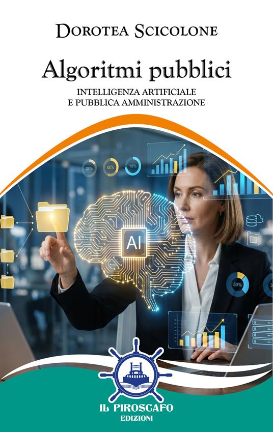 Algoritmi pubblici. Intelligenza artificiale e pubblica amministrazione - Dorotea Scicolone - copertina