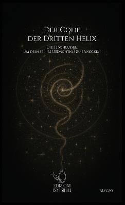 Der Code der Dritten Helix. Die 33 Schlüssel, um dein feines Gedächtnis zu erwecken - Antonio Alessio Alycso Lecca - copertina