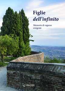 Le figlie dell'infinito. Memorie di ragazze emigrate