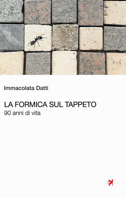 La formica sul tappeto. 90 anni di vita - Immacolata Datti - copertina