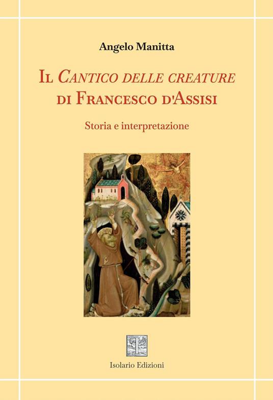 Il Cantico delle creature di Francesco d'Assisi. Storia e interpretazione - Angelo Manitta - copertina