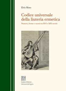 Codice universale della liuteria ermetica. Numeri, forme e suoni tra XVI e XIX secolo