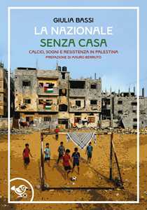 Libro La nazionale senza casa. Calcio, sogni e resistenza in Palestina Giulia Bassi
