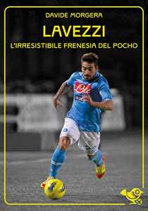 Lavezzi. L'irresistibile frenesia del Pocho