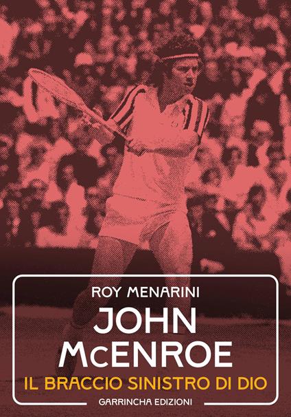 John McEnroe. Il braccio sinistro di Dio - Roy Menarini - copertina
