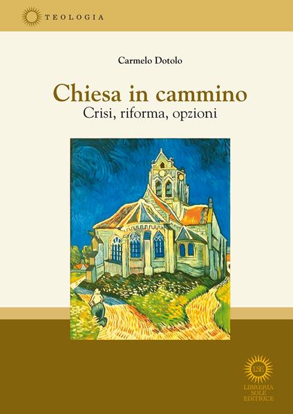 Chiesa in cammino. Crisi, riforma, opzioni - Carmelo Dotolo - copertina