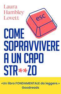 Libro Come sopravvivere a un capo str**zo. Manuale di autodifesa per salvare carriera e salute mentale Laura Hambley Lovett
