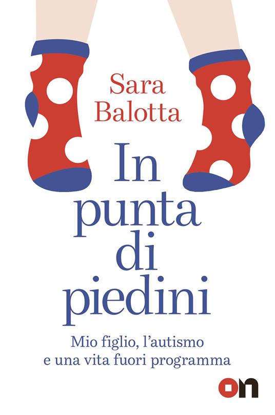 In punta di piedini. Mio figlio, l'autismo e una vita fuori programma - Sara Balotta - copertina