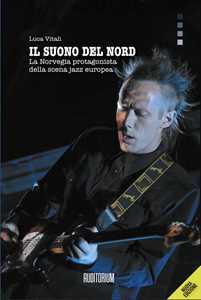 Libro Il suono del Nord. La Norvegia protagonista della scena jazz europea Luca Vitali