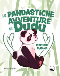 Missione Mamma. Le pandastiche avventure di Dudu