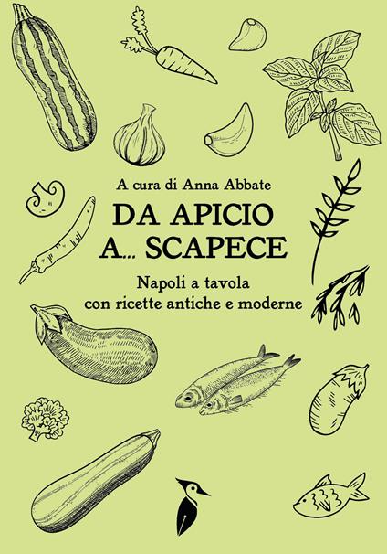 Da Apicio a... Scapece. Napoli a tavola con ricette antiche e moderne - copertina