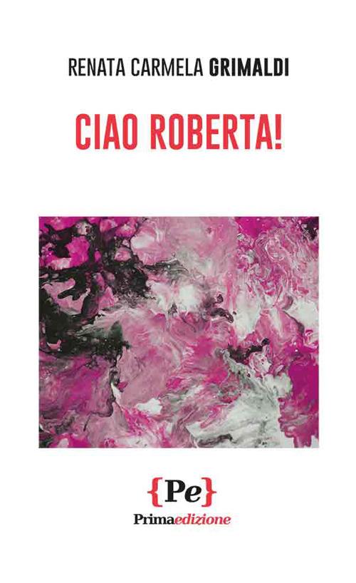 Ciao Roberta! - Renata Carmela Grimaldi - copertina