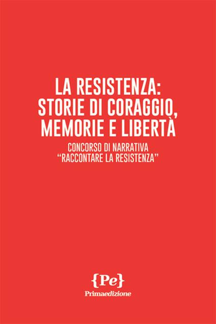 La resistenza: storie di coraggio, memorie e libertà. Concorso di narrativa «Raccontare la Resistenza» - copertina
