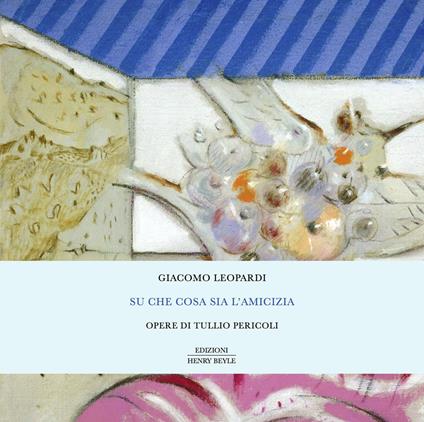 Su che cosa sia l'amicizia. Opere di Tullio Pericoli. Ediz. illustrata - Giacomo Leopardi - copertina