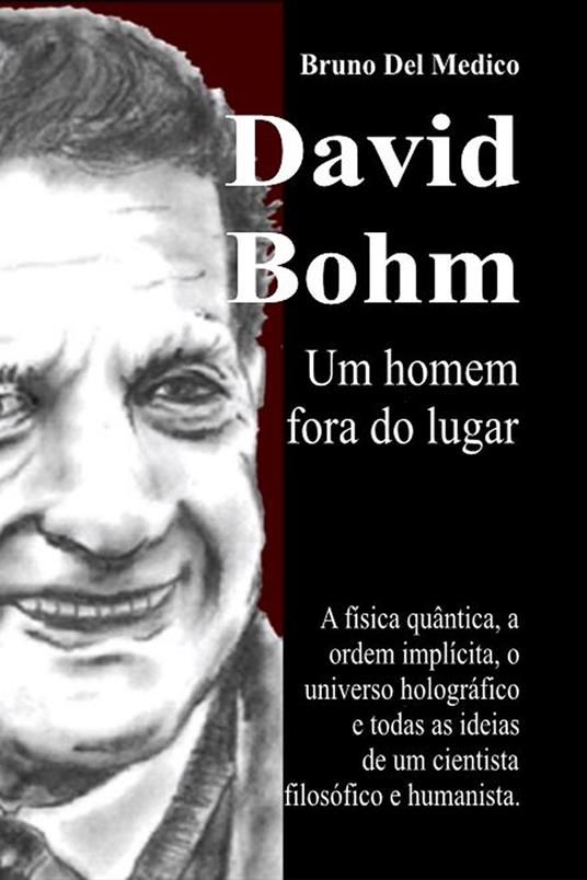 David Bohm. Um homem fora do lugar. A física quântica, a ordem implícita, o universo holográfico e todas as ideias de um cientista filosófico e humanista - Bruno Del Medico - copertina