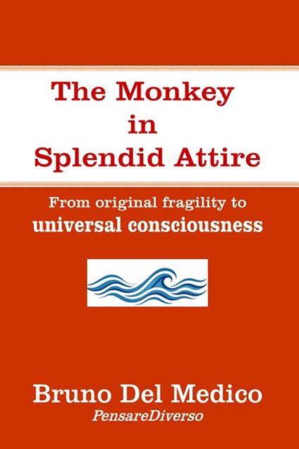 The monkey in splendid attire. From original fragility to universal consciousness - Bruno Del Medico - copertina