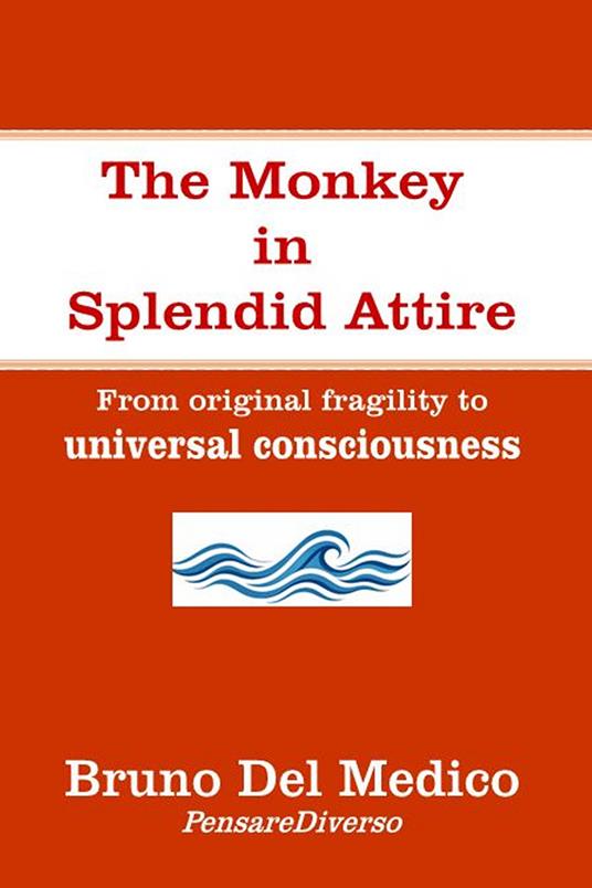 The monkey in splendid attire. From original fragility to universal consciousness - Bruno Del Medico - copertina