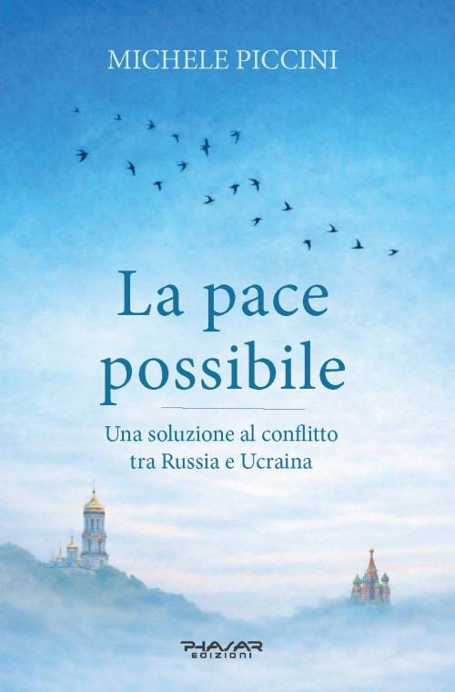 La pace possibile. Una soluzione al conflitto tra Russia e Ucraina - Michele Piccini - copertina