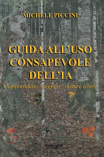 Guida all'uso consapevole dell'IA. Comprendere, scegliere, restare liberi - Michele Piccini - copertina