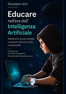 Libro Educare nell'era dell'Intelligenza Artificiale. Adolescenti, scuola, famiglia e pensiero critico tra rischi e opportunità Giuseppe Izzo