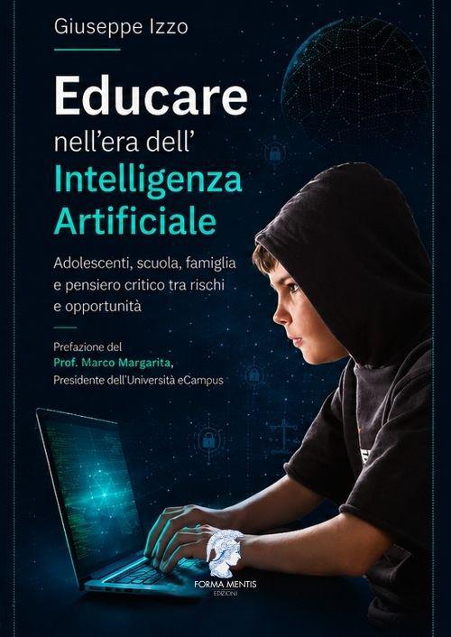 Educare nell'era dell'Intelligenza Artificiale. Adolescenti, scuola, famiglia e pensiero critico tra rischi e opportunità - Giuseppe Izzo - copertina