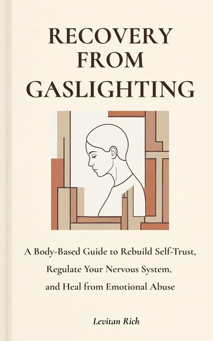 Recovery from gaslighting. A body-based guide to rebuild self-trust, regulate your nervous system, and heal from emotional abuse - Levitan Rich - copertina