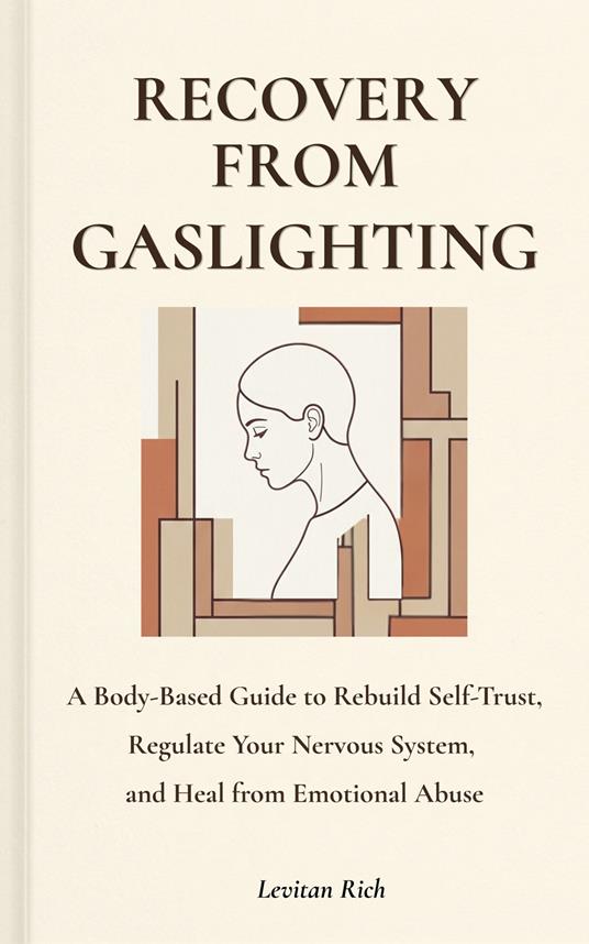 Recovery from gaslighting. A body-based guide to rebuild self-trust, regulate your nervous system, and heal from emotional abuse - Levitan Rich - copertina