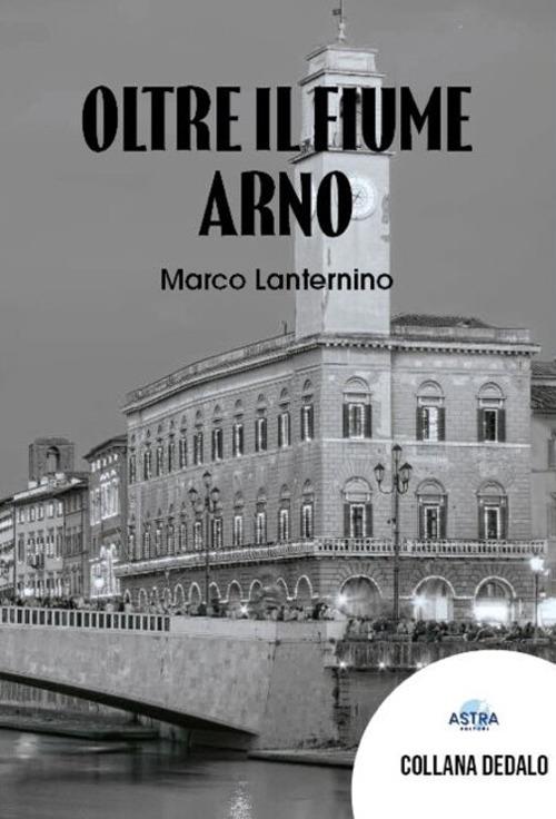 Oltre il fiume Arno - Marco Lanternino - copertina