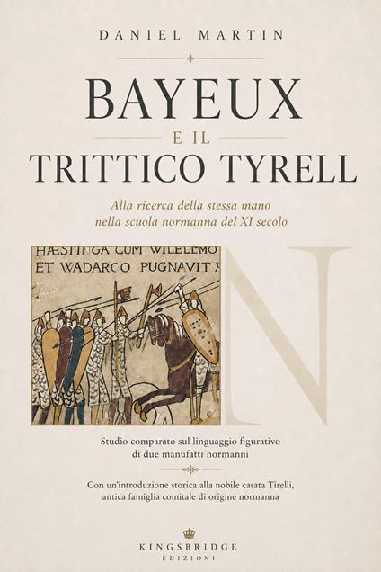 Bayeux e il Trittico Tyrell. Alla ricerca della stessa mano nella scuola normanna del XI secolo - Daniel Martin - copertina