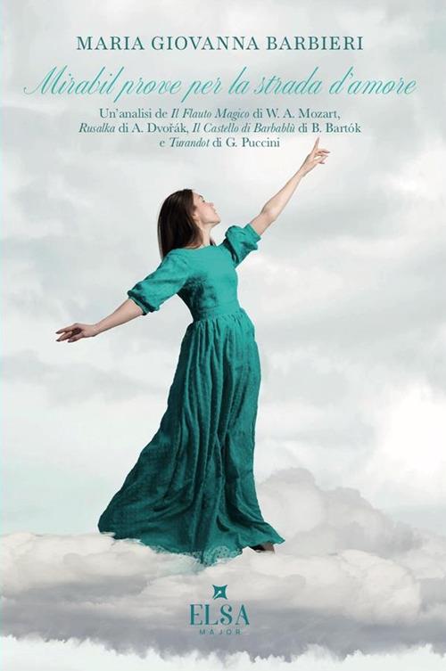 Mirabil prove per la strada d'amore. Un'analisi de «Il flauto magico» di W. A. Mozart, «Rusalka» di A. Dvorak, «Il castello di Barbablù» di B. Bartók e «Turandot» di G. Puccini - Maria Giovanna Barbieri - copertina