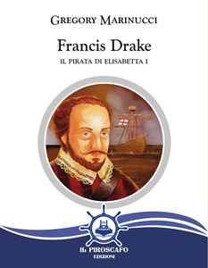 Francis Drake. Il pirata di Elisabetta I