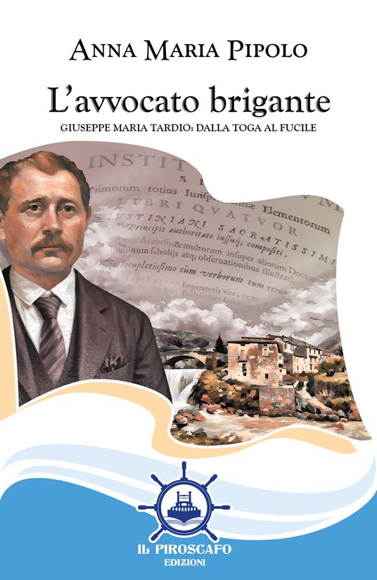 L'avvocato brigante. Giuseppe Maria Tardio: dalla toga al fucile - Anna Maria Pipolo - copertina