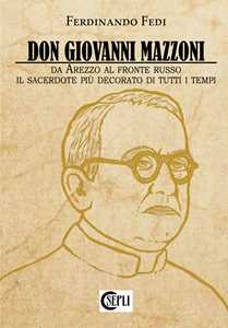Libro Don Giovanni Mazzoni. Da Arezzo al fronte russo. Il sacerdote più decorato di tutti i tempi Ferdinando Fedi